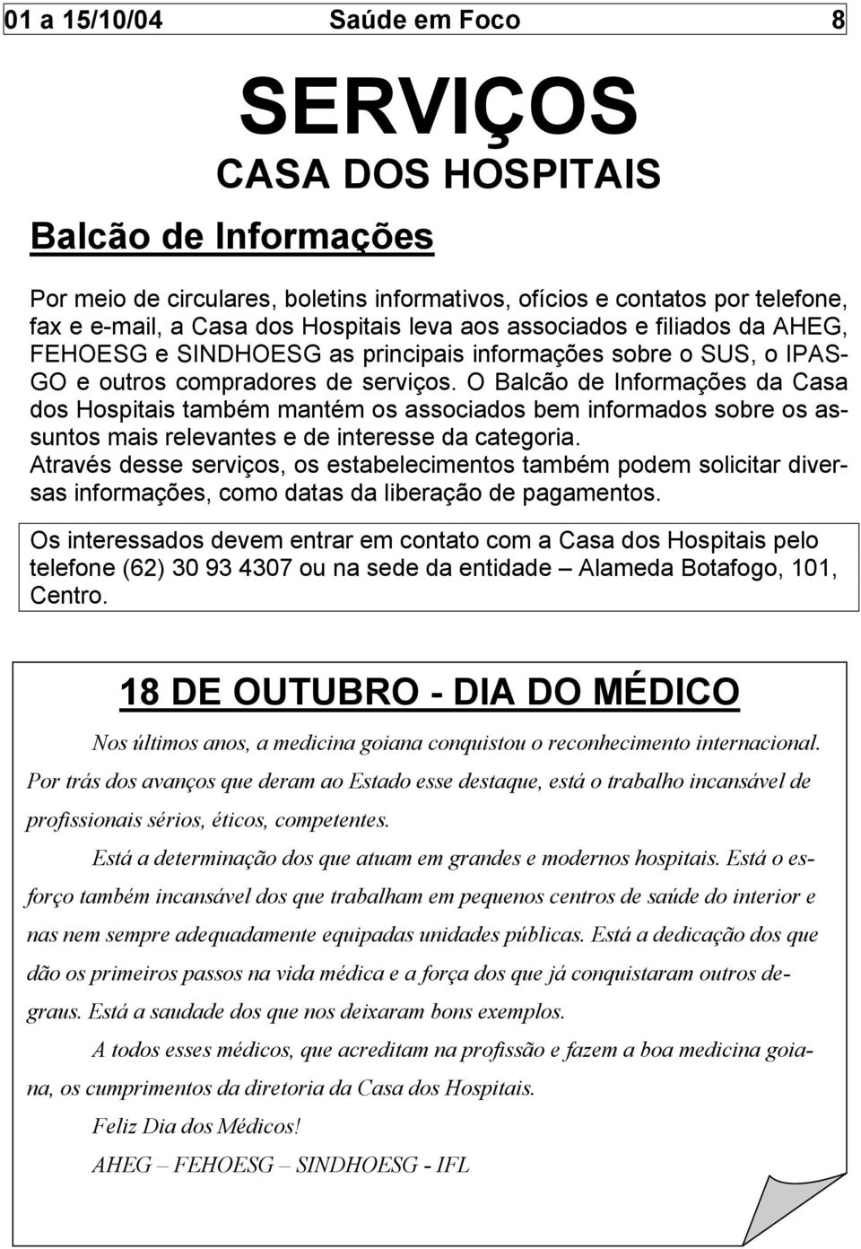 O Balcão de Informações da Casa dos Hospitais também mantém os associados bem informados sobre os assuntos mais relevantes e de interesse da categoria.