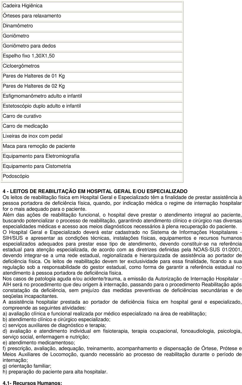 Cistometria Podoscópio 4 - LEITOS DE REABILITAÇÃO EM HOSPITAL GERAL E/OU ESPECIALIZADO Os leitos de reabilitação física em Hospital Geral e Especializado têm a finalidade de prestar assistência à