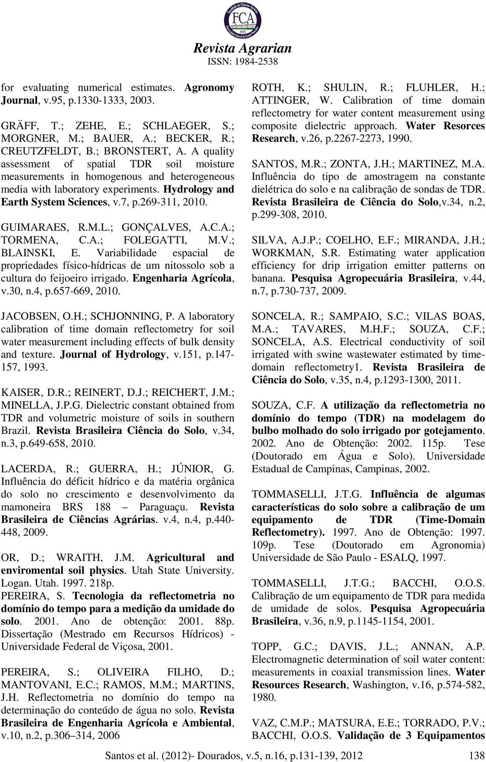 ; GONÇALVES, A.C.A.; TORMENA, C.A.; FOLEGATTI, M.V.; BLAINSKI, E. Variabilidade espacial de propriedades físico-hídricas de um nitossolo sob a cultura do feijoeiro irrigado. Engenharia Agrícola, v.