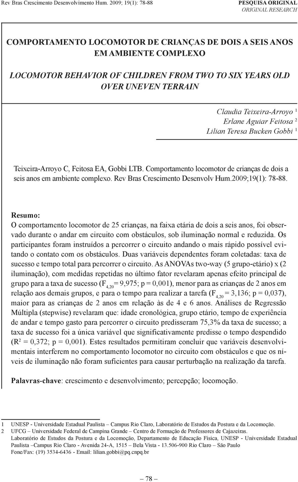 Claudia Teixeira-Arroyo 1 Erlane Aguiar Feitosa 2 Lilian Teresa Bucken Gobbi 1 Teixeira-Arroyo C, Feitosa EA, Gobbi LTB. Comportamento locomotor de crianças de dois a seis anos em ambiente complexo.