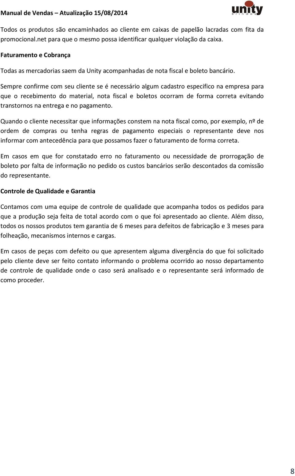 Sempre confirme com seu cliente se é necessário algum cadastro especifico na empresa para que o recebimento do material, nota fiscal e boletos ocorram de forma correta evitando transtornos na entrega