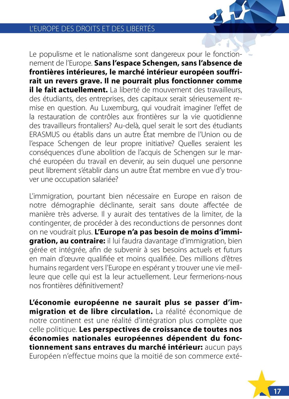 La liberté de mouvement des travailleurs, des étudiants, des entreprises, des capitaux serait sérieusement remise en question.