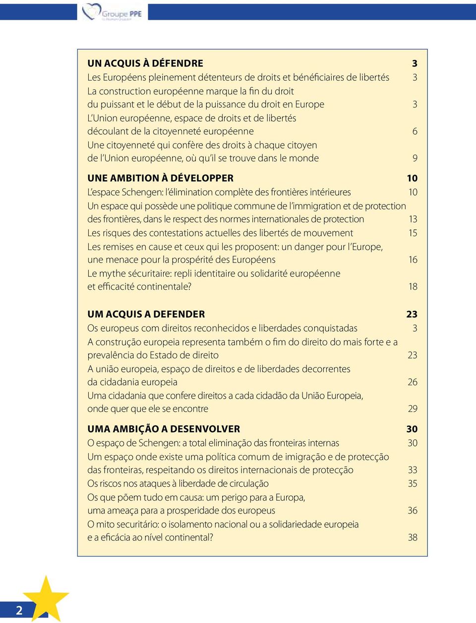 trouve dans le monde 9 Une ambition à développer 10 L espace Schengen: l élimination complète des frontières intérieures 10 Un espace qui possède une politique commune de l immigration et de