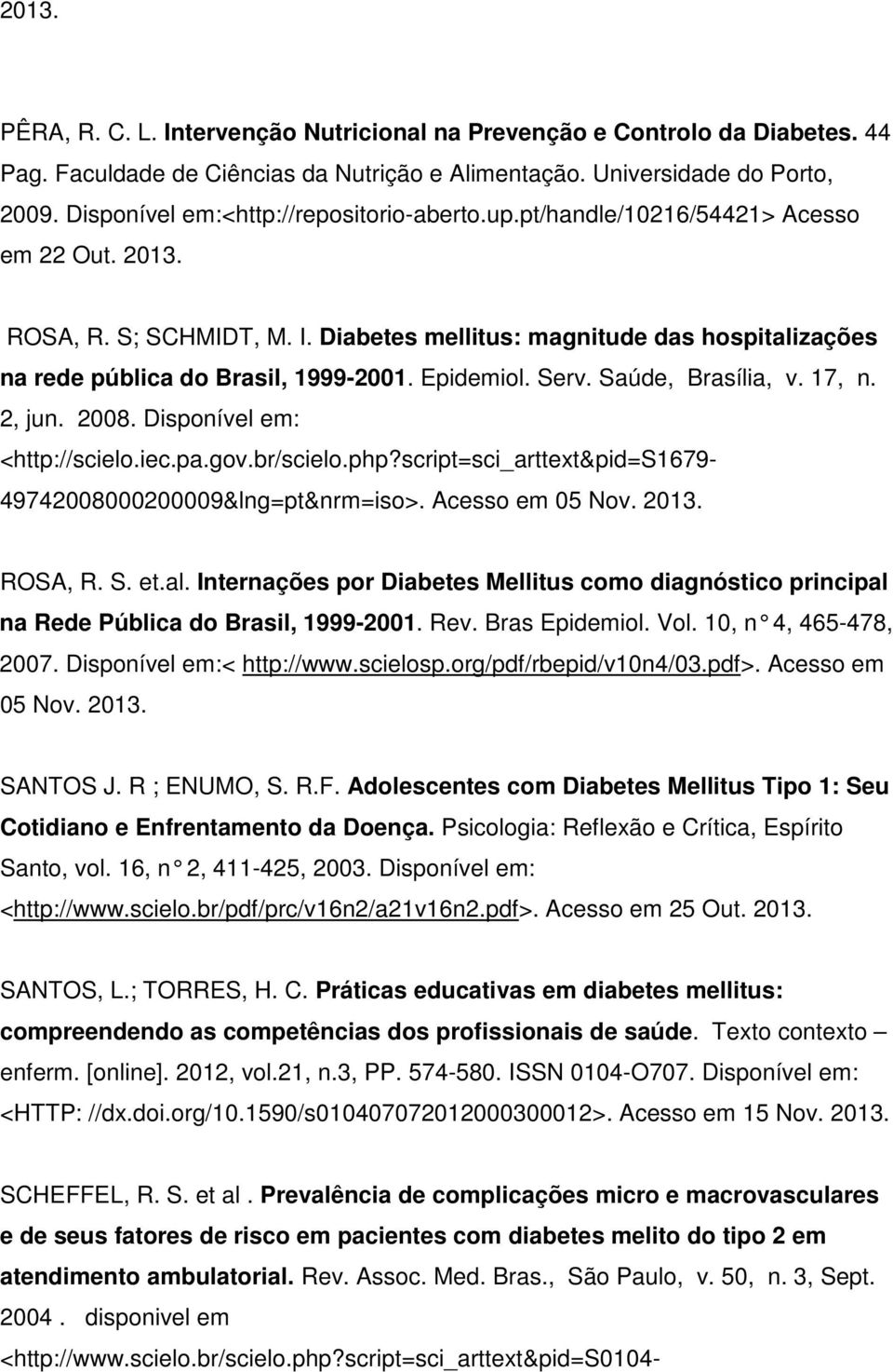 Internações por Diabetes Mellitus como diagnóstico principal na Rede Pública do Brasil, 1999-2001. Rev. Bras Epidemiol. Vol. 10, n 4, 465-478, 2007. Disponível em:< http://www.scielosp.