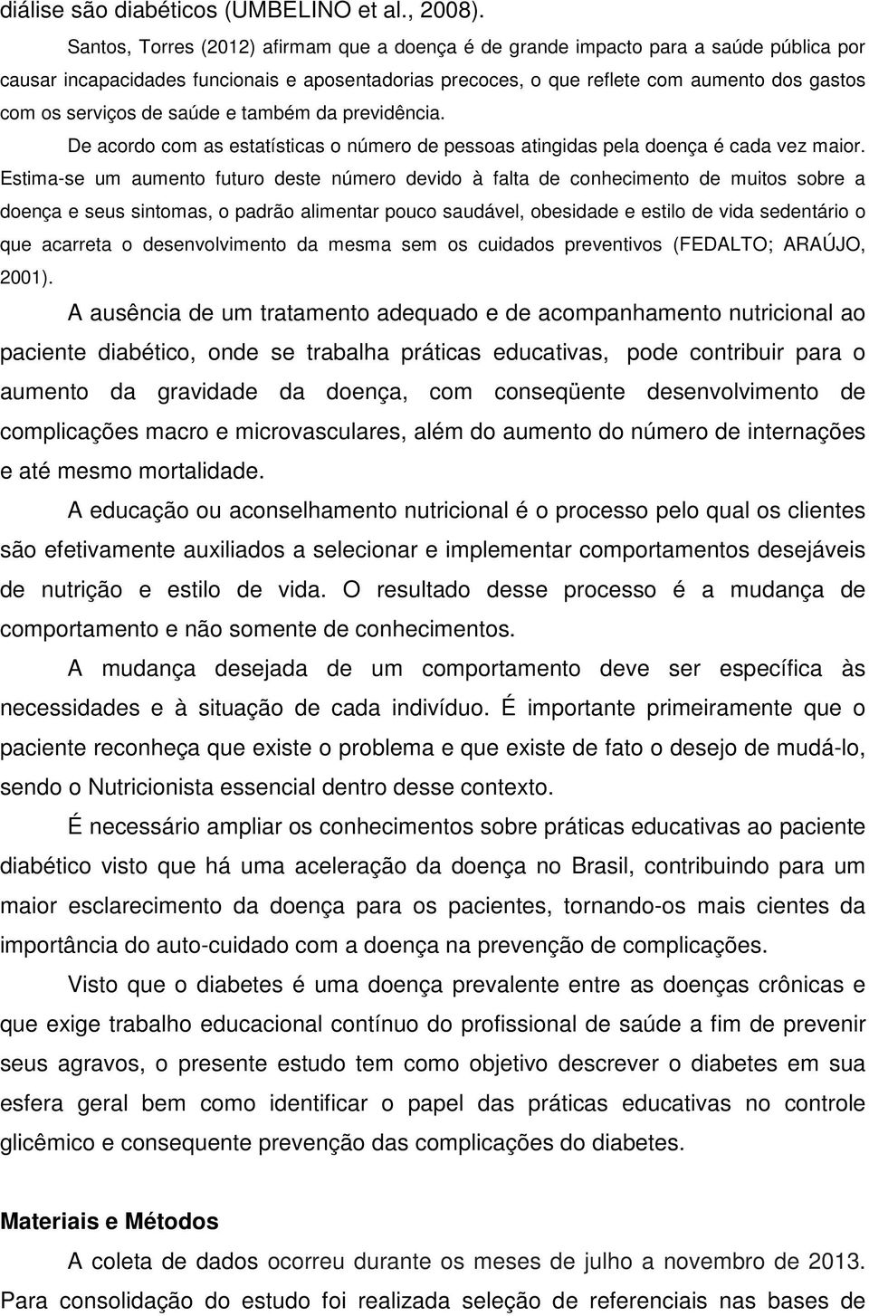 de saúde e também da previdência. De acordo com as estatísticas o número de pessoas atingidas pela doença é cada vez maior.