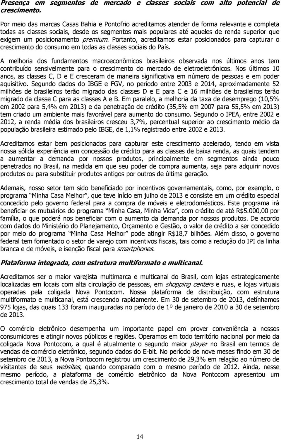 posicionamento premium. Portanto, acreditamos estar posicionados para capturar o crescimento do consumo em todas as classes sociais do País.