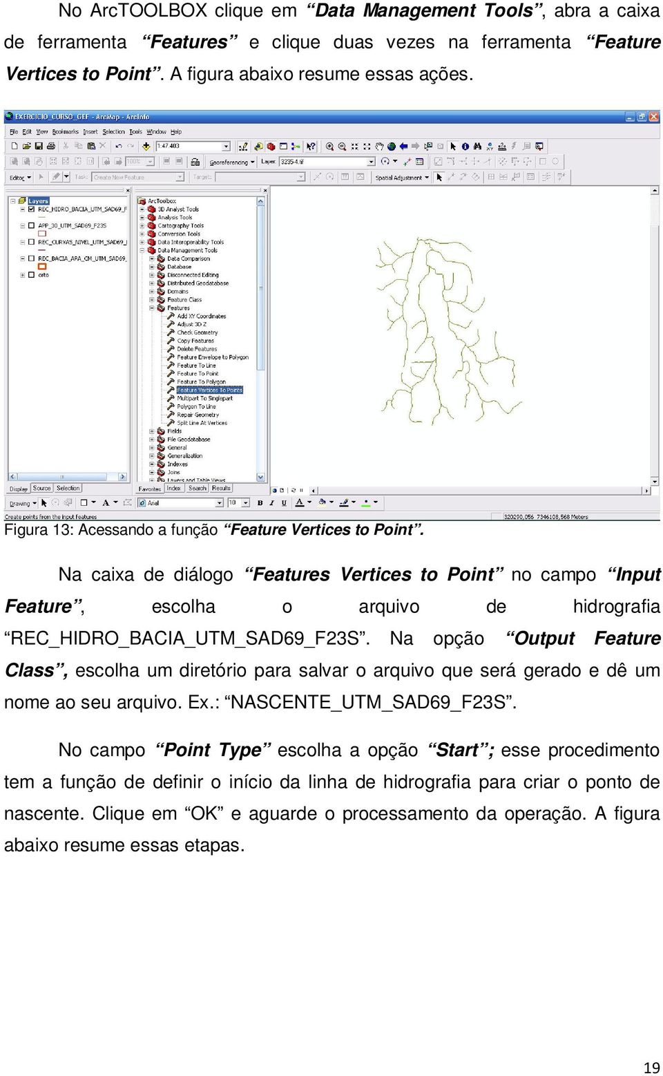 Na caixa de diálogo Features Vertices to Point no campo Input Feature, escolha o arquivo de hidrografia REC_HIDRO_BACIA_UTM_SAD69_F23S.