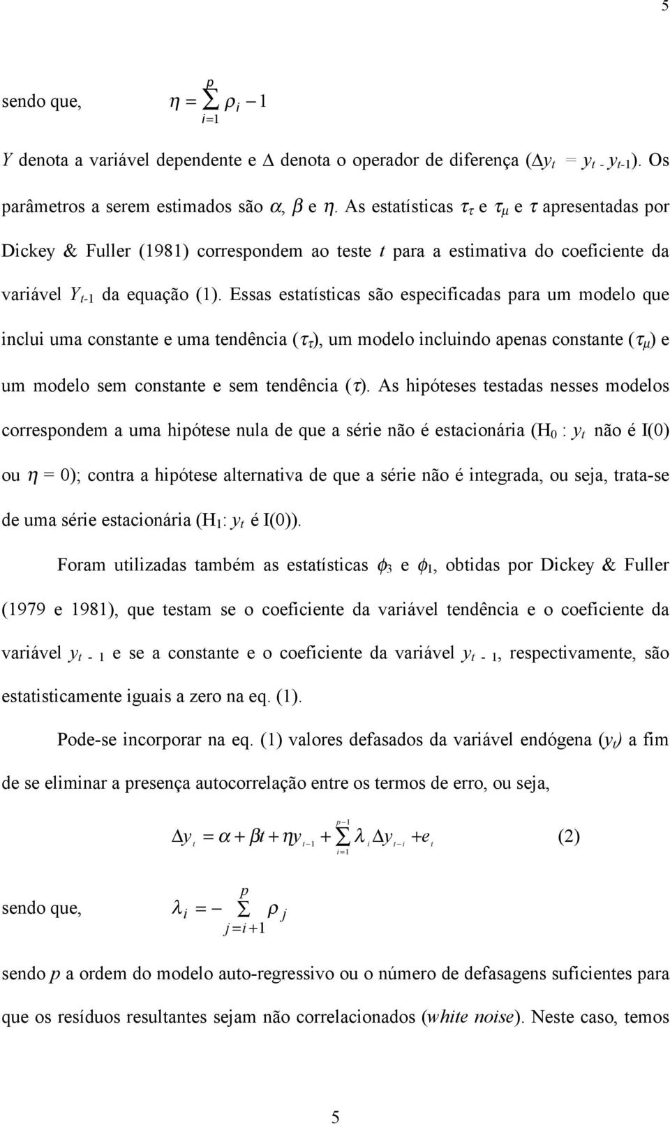 Essas esaísicas são especificadas para um modelo que inclui uma consane e uma endência (τ τ ), um modelo incluindo apenas consane (τ µ ) e um modelo sem consane e sem endência (τ).