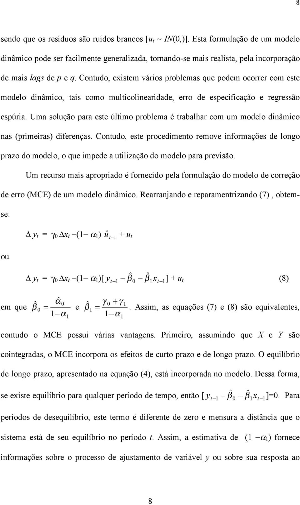 Uma solução para ese úlimo problema é rabalhar com um modelo dinâmico nas (primeiras) diferenças.