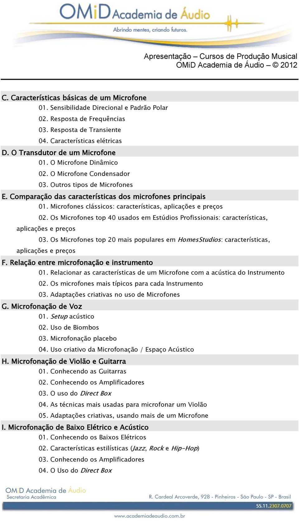 Microfones clássicos: características, aplicações e preços 02. Os Microfones top 40 usados em Estúdios Profissionais: características, aplicações e preços 03.