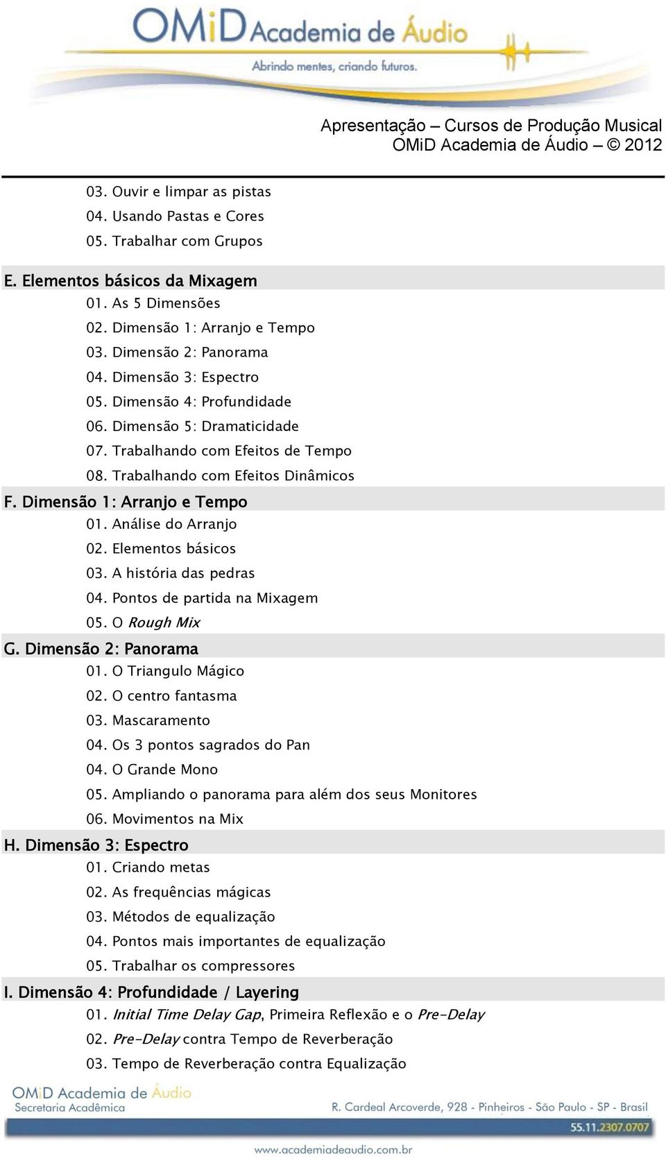 Análise do Arranjo 02. Elementos básicos 03. A história das pedras 04. Pontos de partida na Mixagem 05. O Rough Mix G. Dimensão 2: Panorama 01. O Triangulo Mágico 02. O centro fantasma 03.