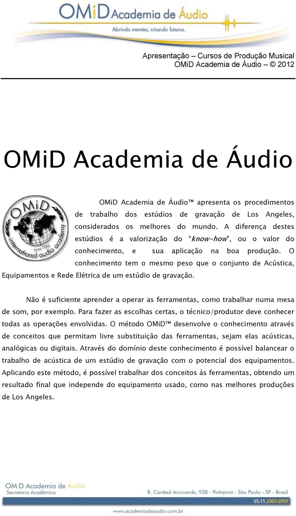 O conhecimento tem o mesmo peso que o conjunto de Acústica, Equipamentos e Rede Elétrica de um estúdio de gravação.