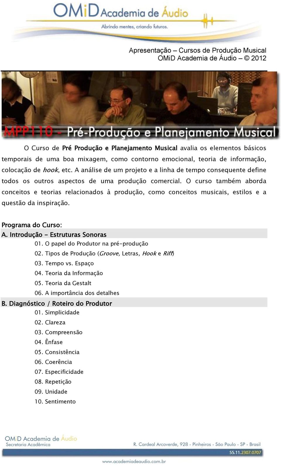 O curso também aborda conceitos e teorias relacionados à produção, como conceitos musicais, estilos e a questão da inspiração. Programa do Curso: A. Introdução - Estruturas Sonoras 01.