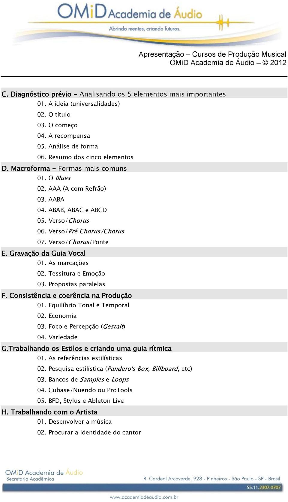 As marcações 02. Tessitura e Emoção 03. Propostas paralelas F. Consistência e coerência na Produção 01. Equilíbrio Tonal e Temporal 02. Economia 03. Foco e Percepção (Gestalt) 04. Variedade G.