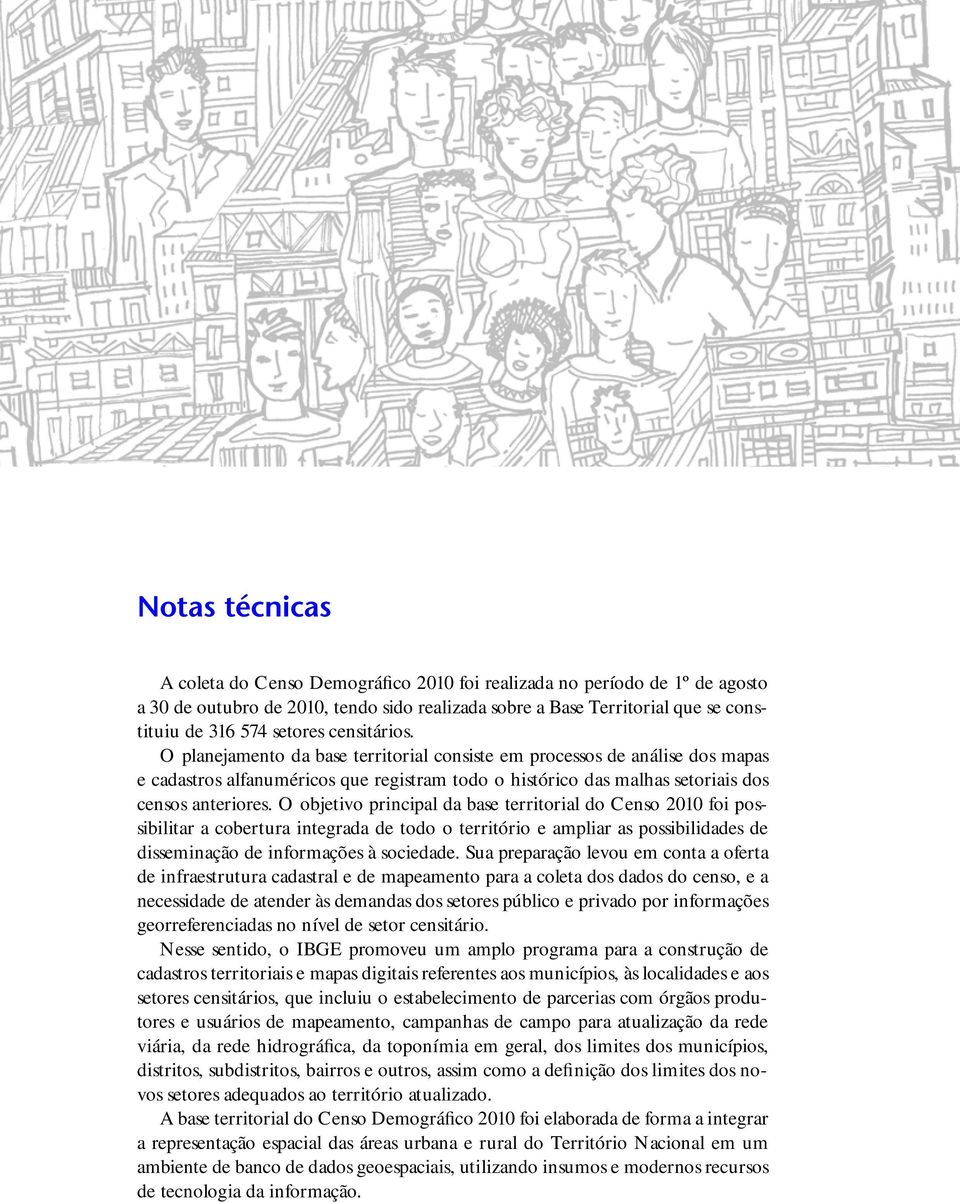 O objetivo principal da base territorial do Censo 2010 foi possibilitar a cobertura integrada de todo o território e ampliar as possibilidades de disseminação de informações à sociedade.
