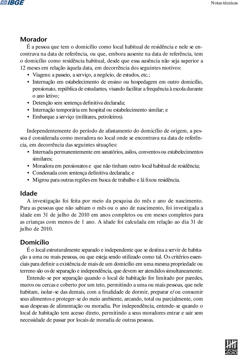 ; Internação em estabelecimento de ensino ou hospedagem em outro domicílio, pensionato, república de estudantes, visando facilitar a frequência à escola durante o ano letivo; Detenção sem sentença