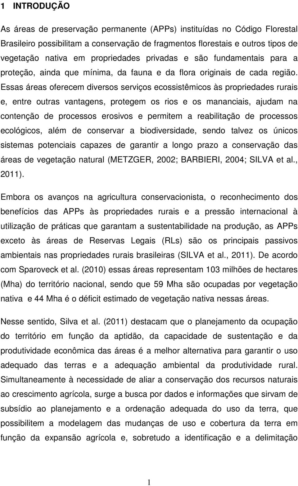 Essas áreas oferecem diversos serviços ecossistêmicos às propriedades rurais e, entre outras vantagens, protegem os rios e os mananciais, ajudam na contenção de processos erosivos e permitem a