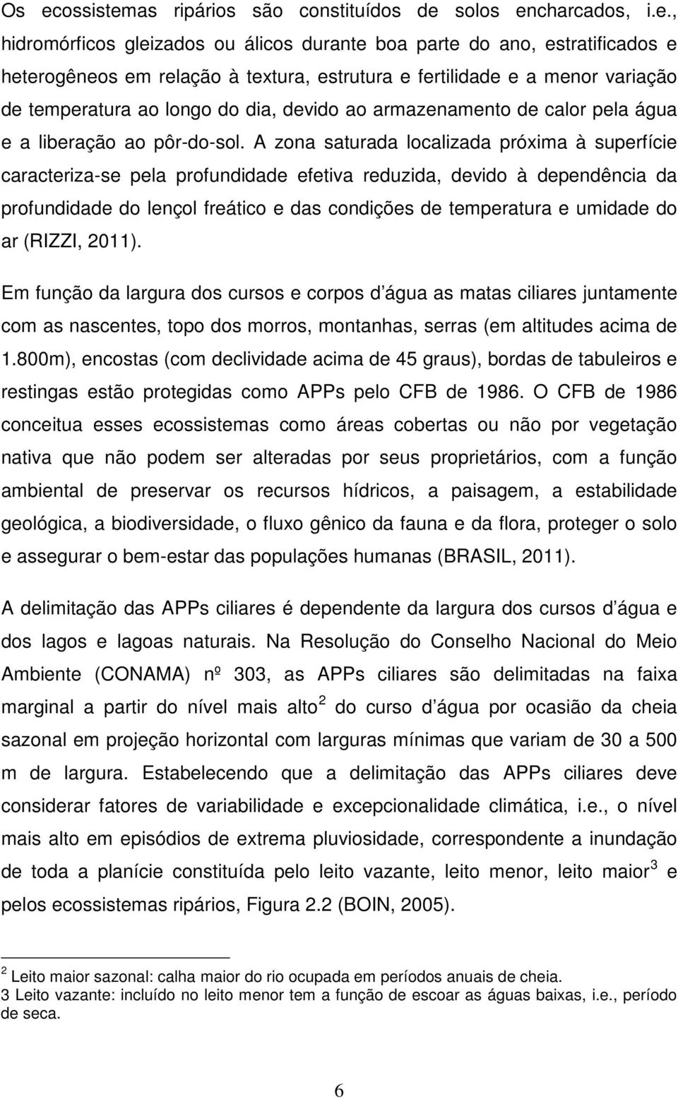 A zona saturada localizada próxima à superfície caracteriza-se pela profundidade efetiva reduzida, devido à dependência da profundidade do lençol freático e das condições de temperatura e umidade do