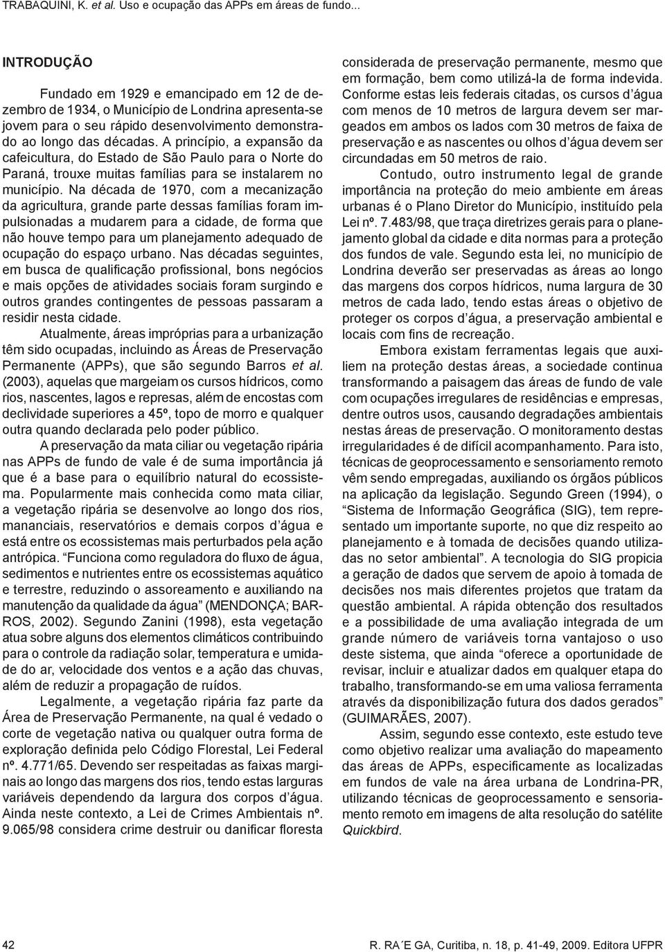 Na década de 1970, com a mecanização da agricultura, grande parte dessas famílias foram impulsionadas a mudarem para a cidade, de forma que não houve tempo para um planejamento adequado de ocupação