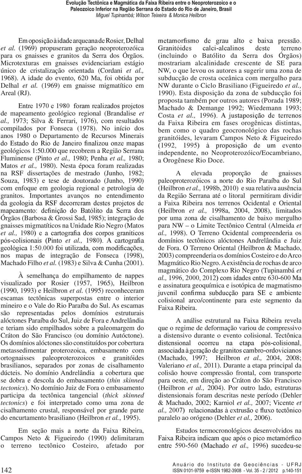 (1969) em gnaisse migmatítico em Areal (RJ). Entre 1970 e 1980 foram realizados projetos de mapeamento geológico regional (Brandalise et al.