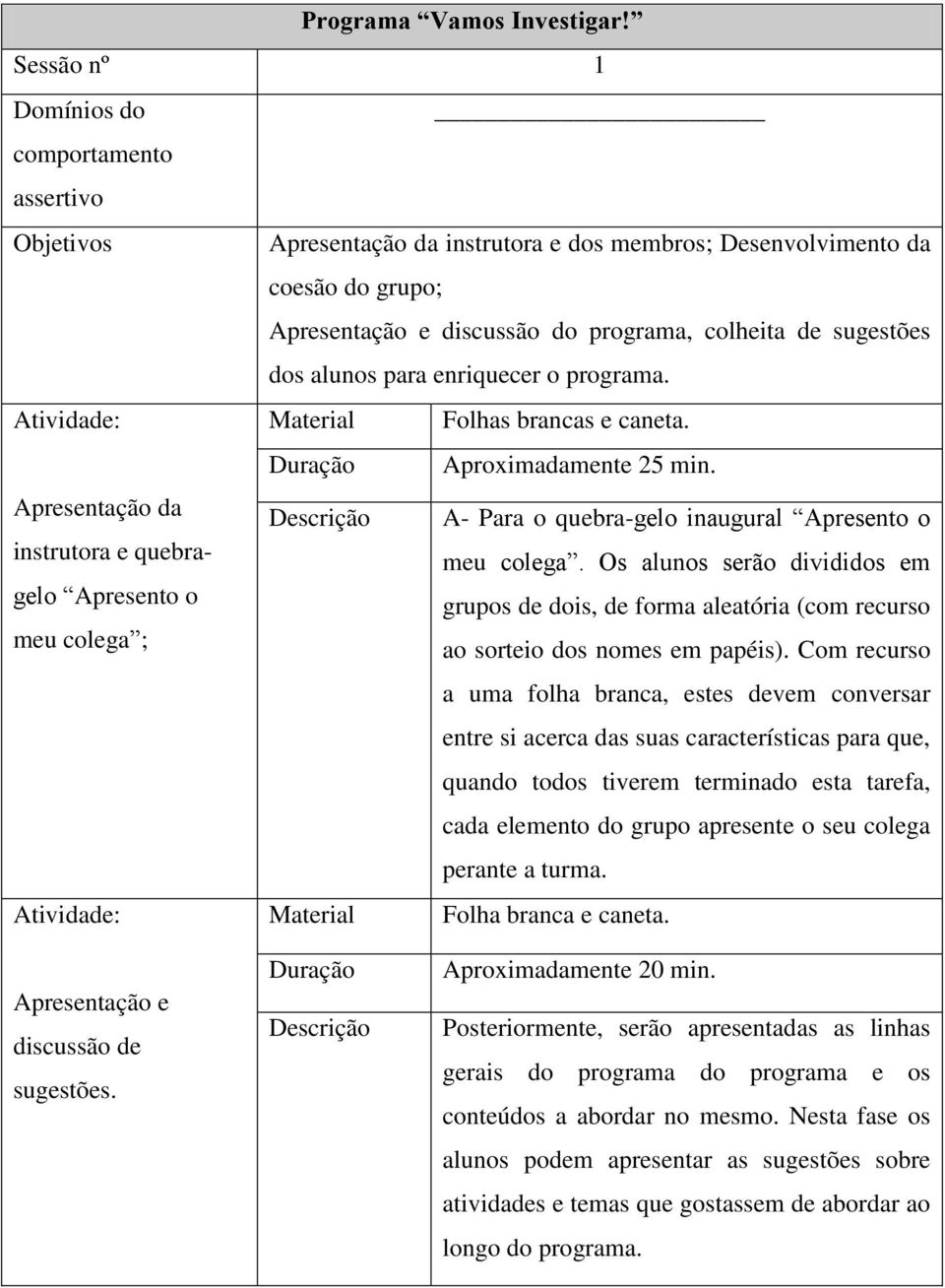 Apresentação da instrutora e quebragelo Apresento o meu colega ; Descrição A- Para o quebra-gelo inaugural Apresento o meu colega.