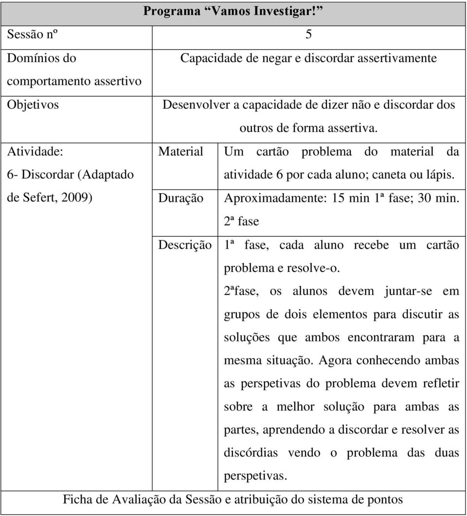 2ª fase Descrição 1ª fase, cada aluno recebe um cartão problema e resolve-o.