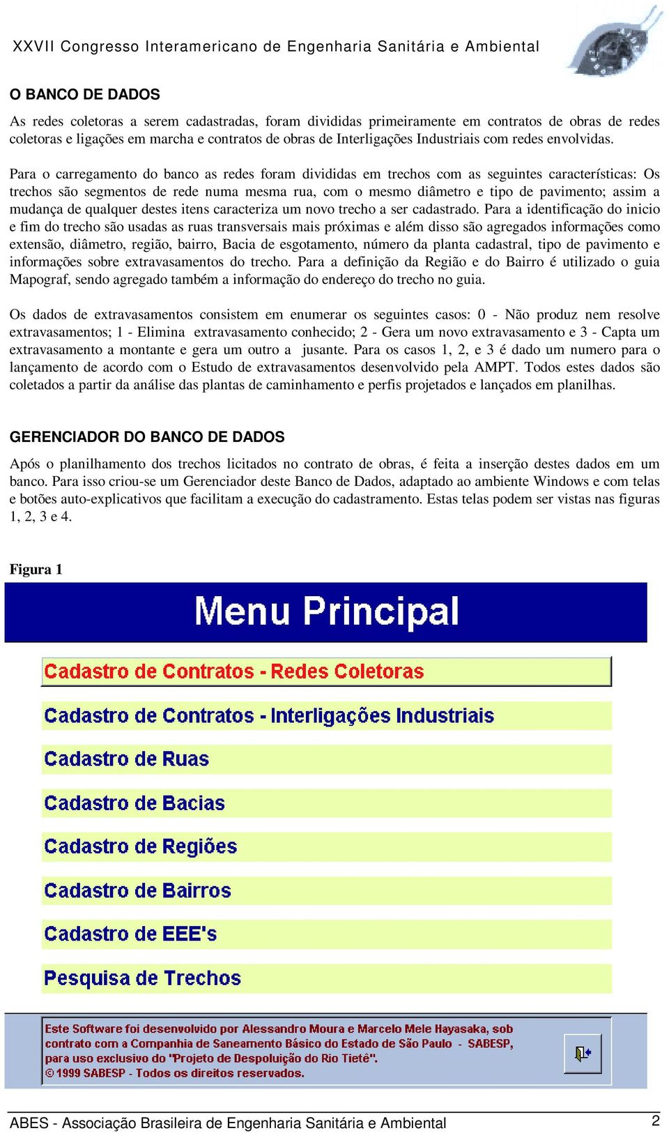 Para o carregamento do banco as redes foram divididas em trechos com as seguintes características: Os trechos são segmentos de rede numa mesma rua, com o mesmo diâmetro e tipo de pavimento; assim a