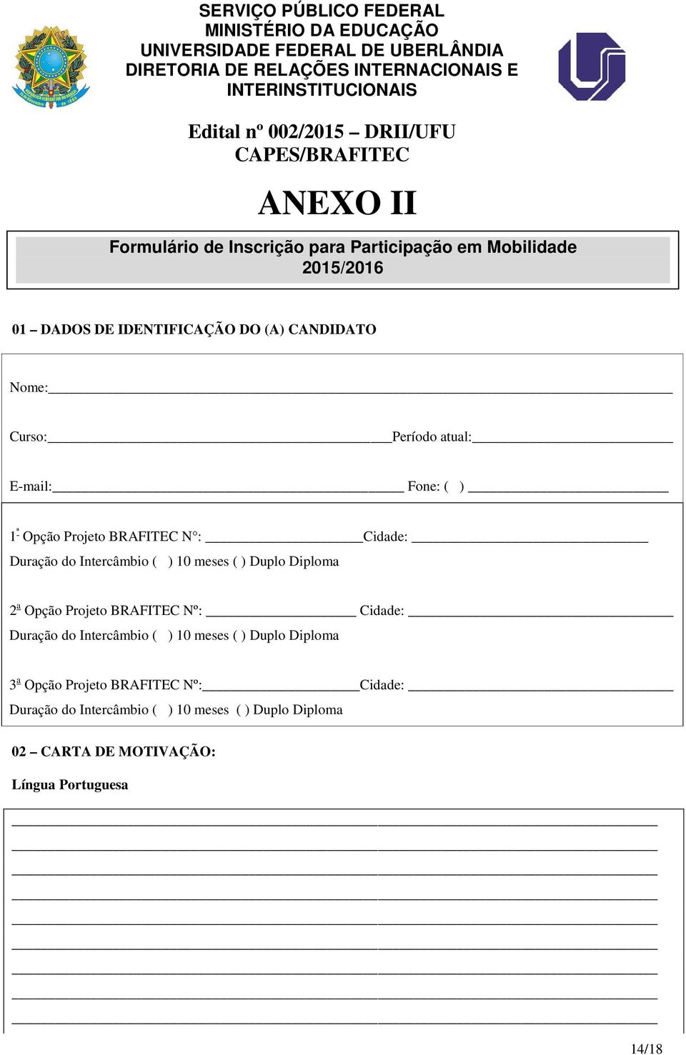 ) Duplo Diploma 2 a Opção Projeto BRAFITEC Nº: Cidade: Duração do Intercâmbio ( ) 10 meses ( ) Duplo Diploma 3 a Opção