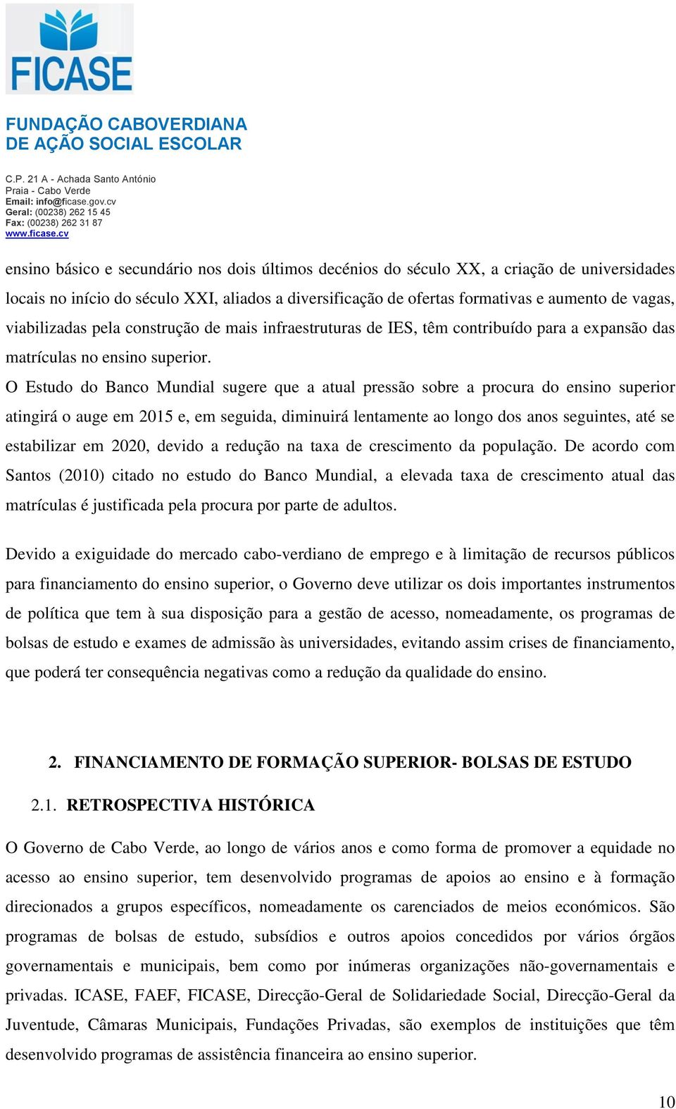 O Estudo do Banco Mundial sugere que a atual pressão sobre a procura do ensino superior atingirá o auge em 2015 e, em seguida, diminuirá lentamente ao longo dos anos seguintes, até se estabilizar em