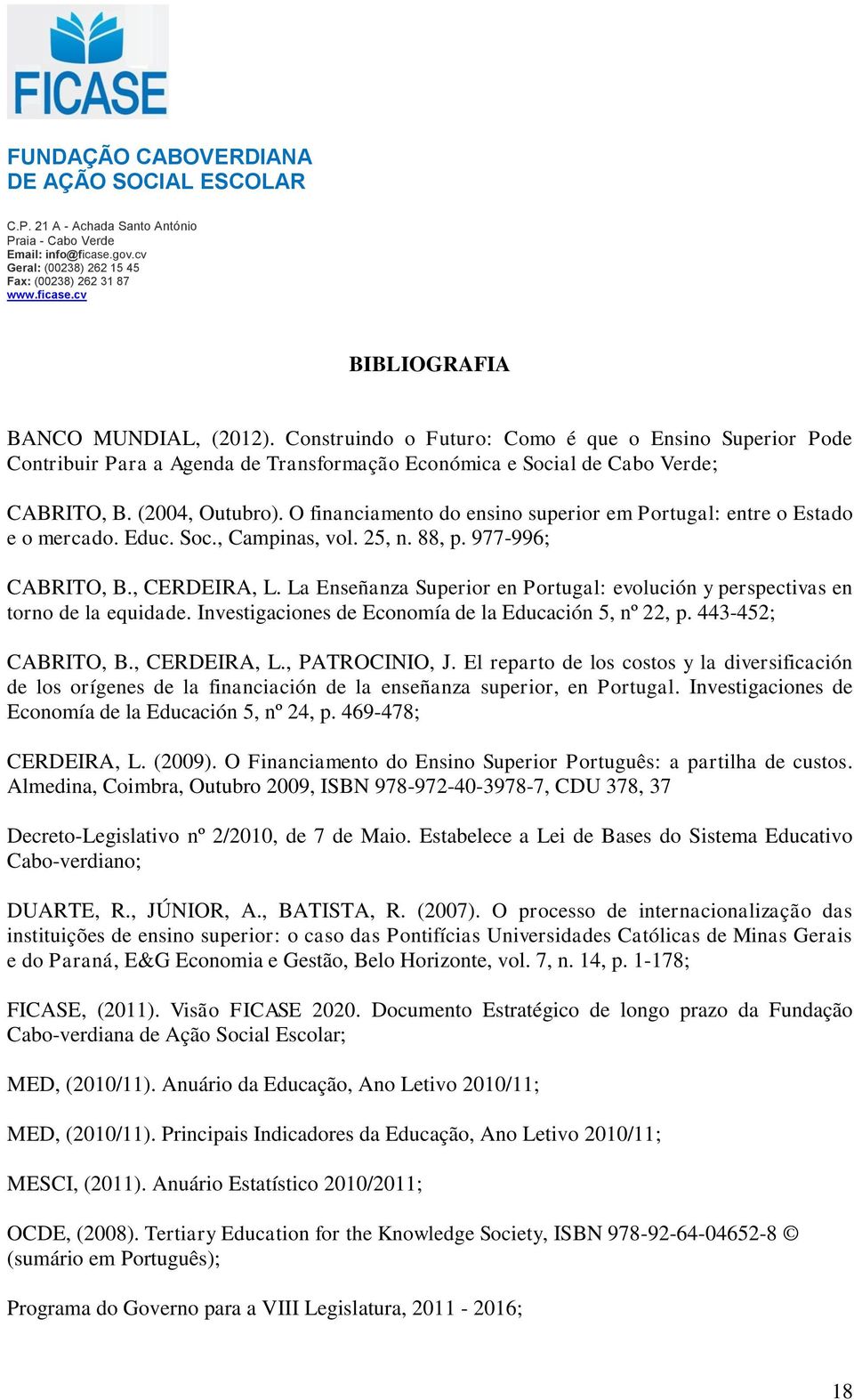 La Enseñanza Superior en Portugal: evolución y perspectivas en torno de la equidade. Investigaciones de Economía de la Educación 5, nº 22, p. 443-452; CABRITO, B., CERDEIRA, L., PATROCINIO, J.