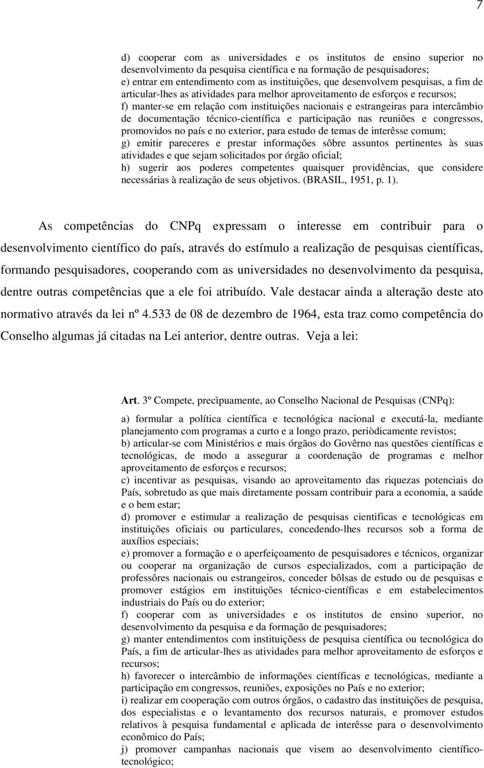 documentação técnico-científica e participação nas reuniões e congressos, promovidos no país e no exterior, para estudo de temas de interêsse comum; g) emitir pareceres e prestar informações sôbre