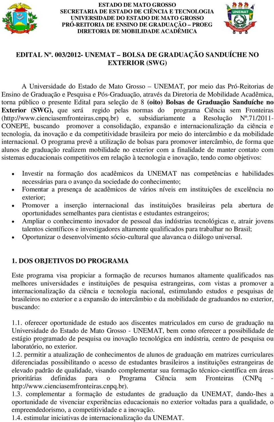 da Diretoria de Mobilidade Acadêmica, torna público o presente Edital para seleção de 8 (oito) Bolsas de Graduação Sanduíche no Exterior (SWG), que será regido pelas normas do programa Ciência sem