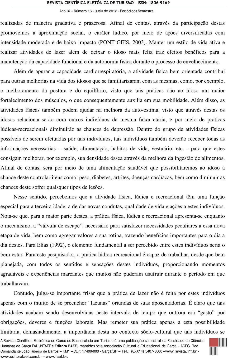 Manter um estilo de vida ativa e realizar atividades de lazer além de deixar o idoso mais feliz traz efeitos benéficos para a manutenção da capacidade funcional e da autonomia física durante o