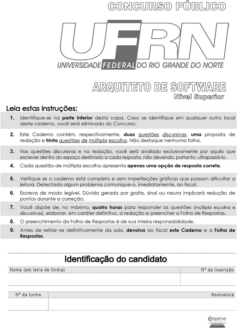 Nas questões discursivas e na redação, você será avaliado exclusivamente por aquilo que escrever dentro do espaço destinado a cada resposta, não devendo, portanto, ultrapassá-lo. 4.