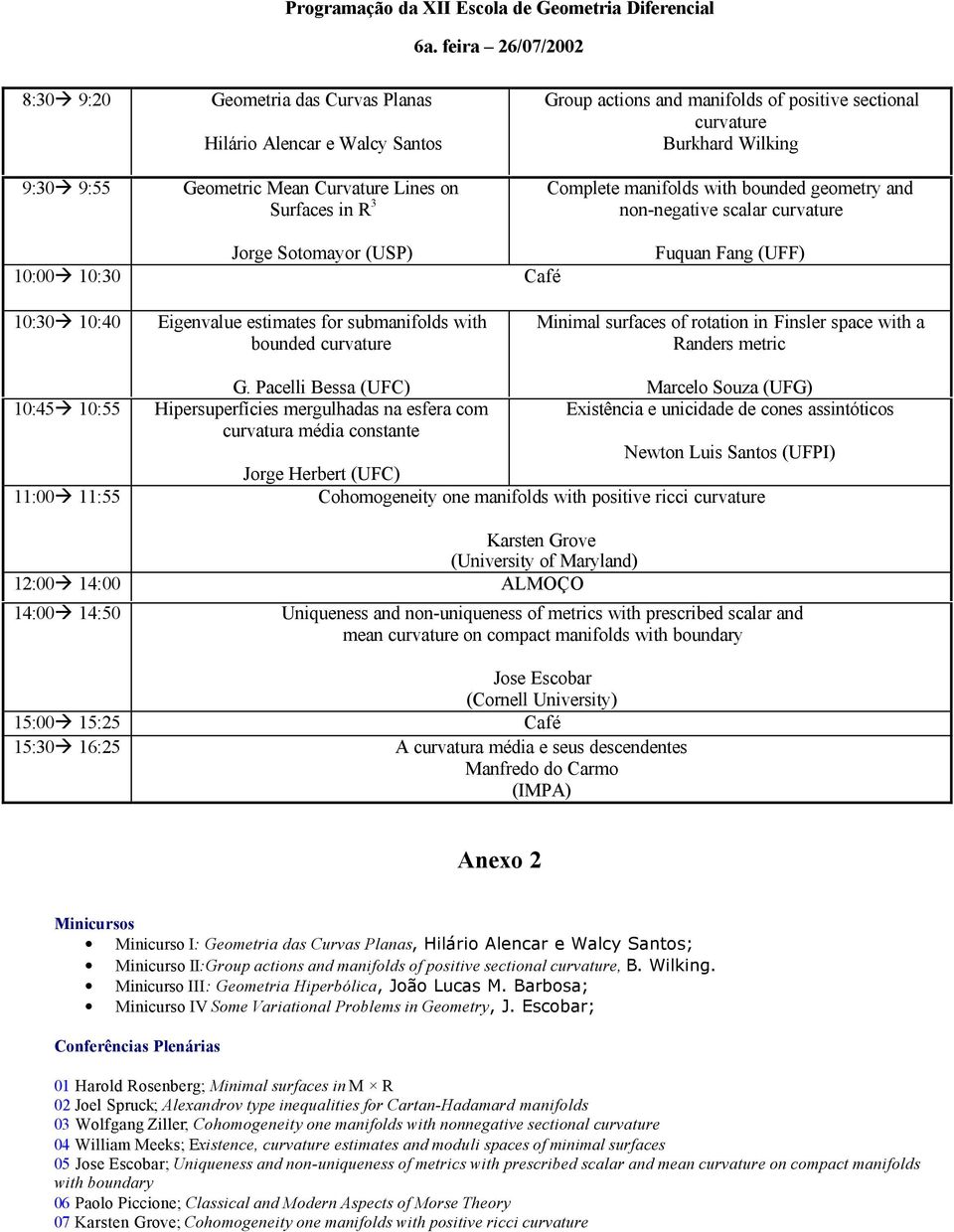 curvature Burkhard Wilking Complete manifolds with bounded geometry and non-negative scalar curvature Jorge Sotomayor (USP) 10:00 10:30 Café Fuquan Fang (UFF) 10:30 10:40 Eigenvalue estimates for