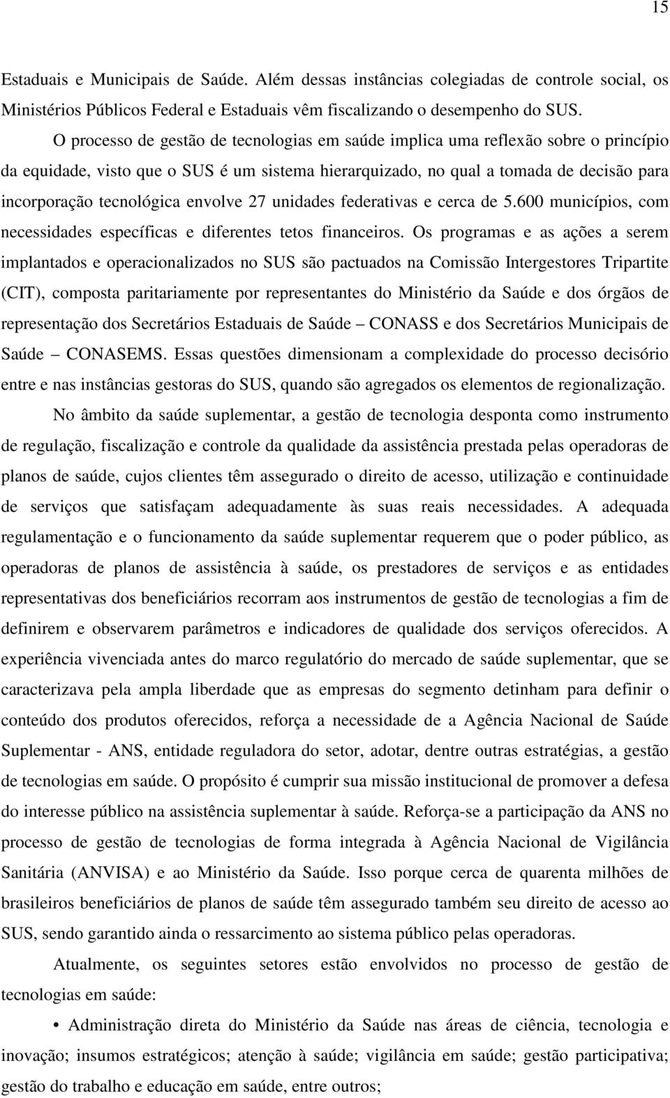 envolve 27 unidades federativas e cerca de 5.600 municípios, com necessidades específicas e diferentes tetos financeiros.