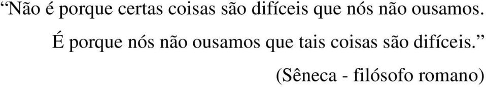 É porque nós não ousamos que tais