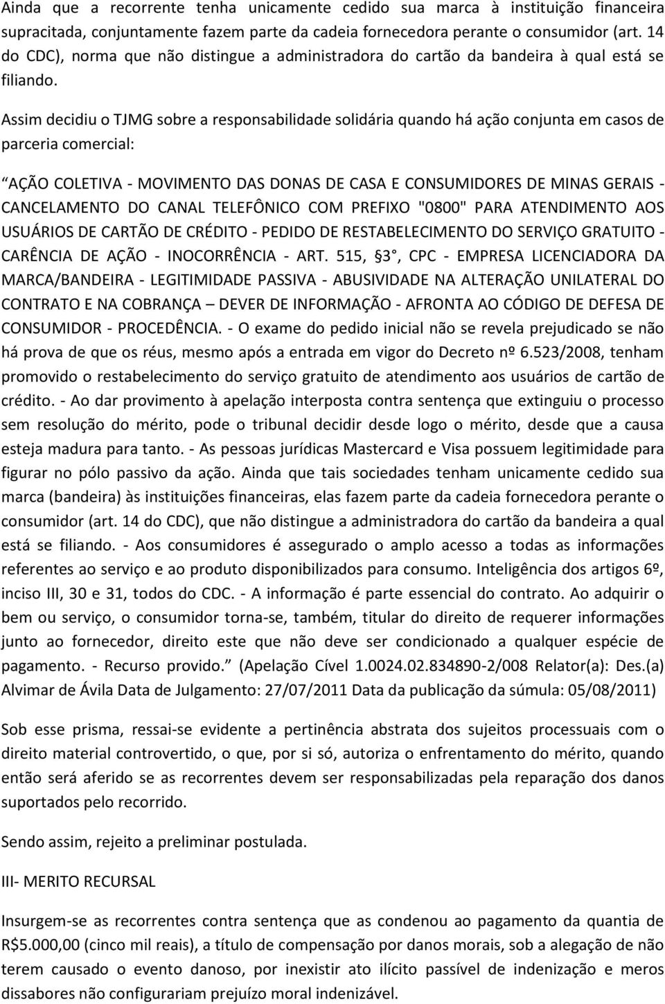 Assim decidiu o TJMG sobre a responsabilidade solidária quando há ação conjunta em casos de parceria comercial: AÇÃO COLETIVA - MOVIMENTO DAS DONAS DE CASA E CONSUMIDORES DE MINAS GERAIS -