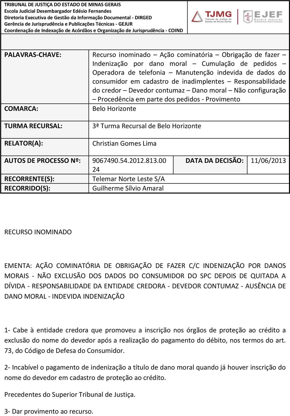 Cumulação de pedidos Operadora de telefonia Manutenção indevida de dados do consumidor em cadastro de inadimplentes Responsabilidade do credor Devedor contumaz Dano moral Não configuração Procedência