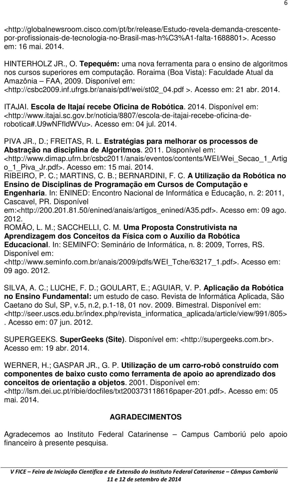 br/anais/pdf/wei/st02_04.pdf >. Acesso em: 21 abr. 2014. ITAJAI. Escola de Itajaí recebe Oficina de Robótica. 2014. Disponível em: <http://www.itajai.sc.gov.