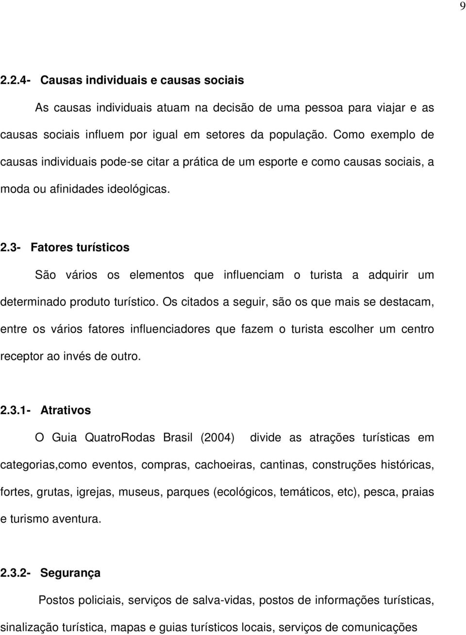 3- Fatores turísticos São vários os elementos que influenciam o turista a adquirir um determinado produto turístico.