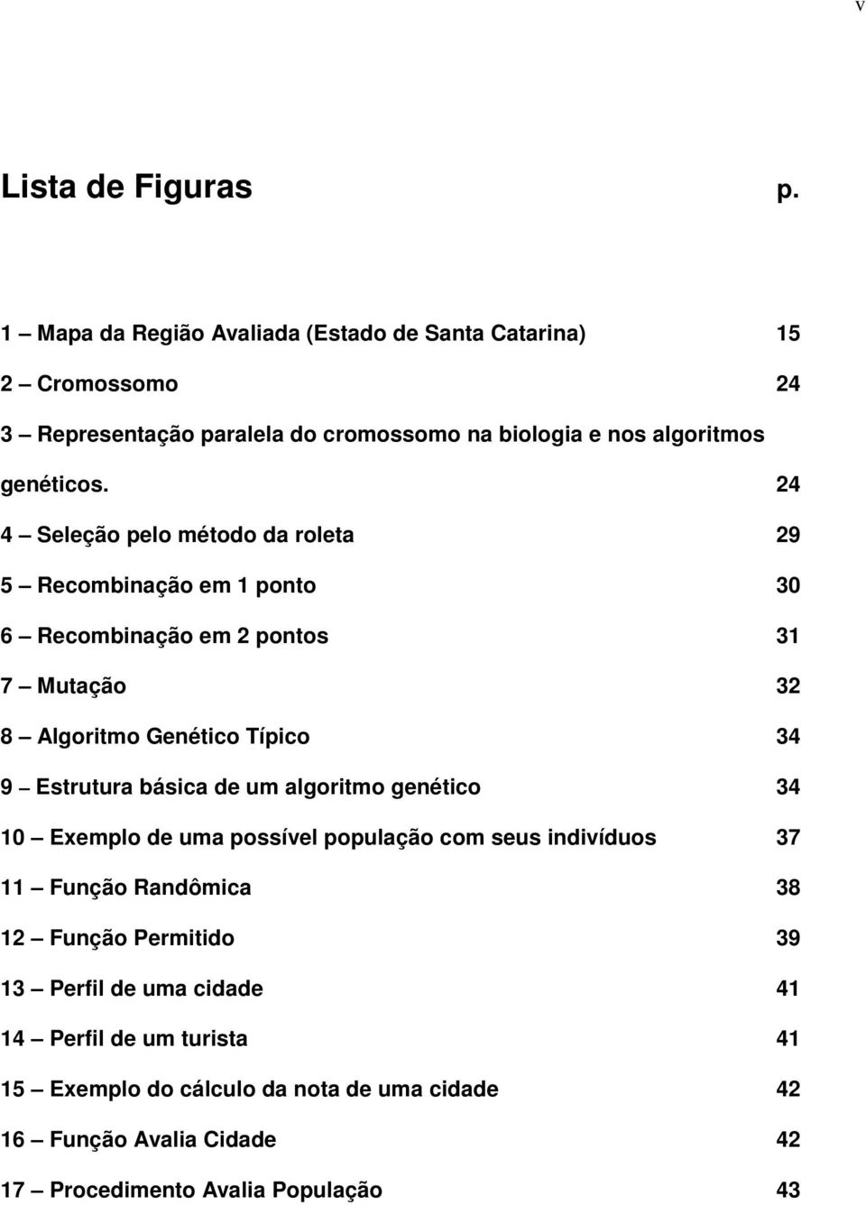 24 4 Seleção pelo método da roleta 29 5 Recombinação em 1 ponto 30 6 Recombinação em 2 pontos 31 7 Mutação 32 8 Algoritmo Genético Típico 34 9 Estrutura