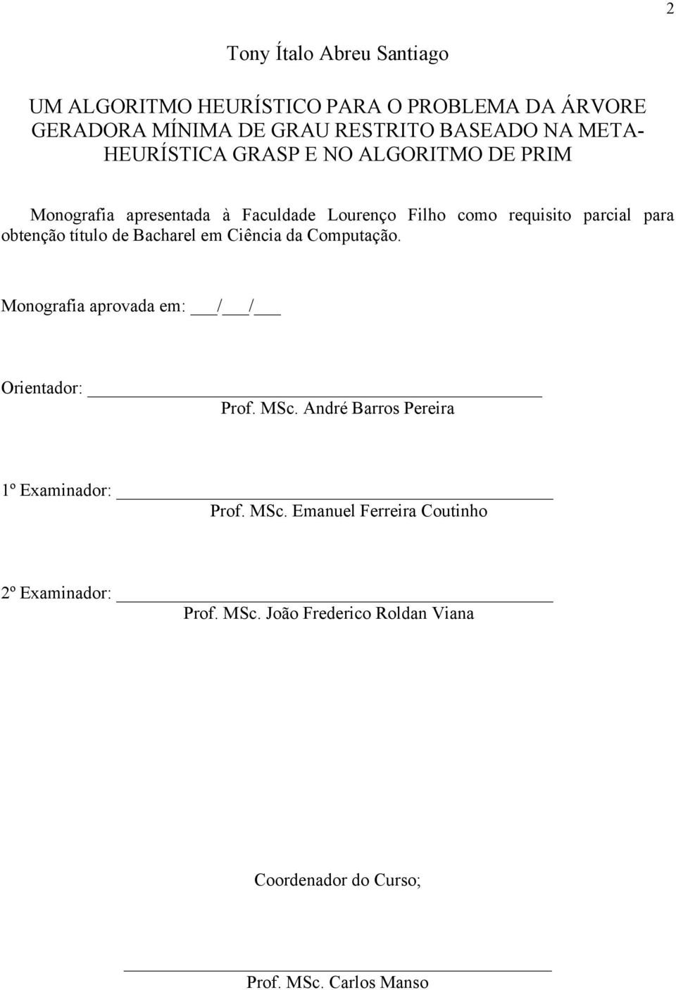 título de Bacharel em Ciência da Computação. Monografia aprovada em: / / Orientador: Prof. MSc.