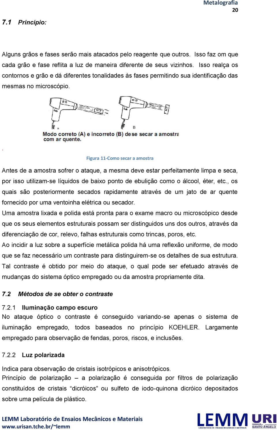 . Figura 11-Como secar a amostra Antes de a amostra sofrer o ataque, a mesma deve estar perfeitamente limpa e seca, por isso utilizam-se líquidos de baixo ponto de ebulição como o álcool, éter, etc.