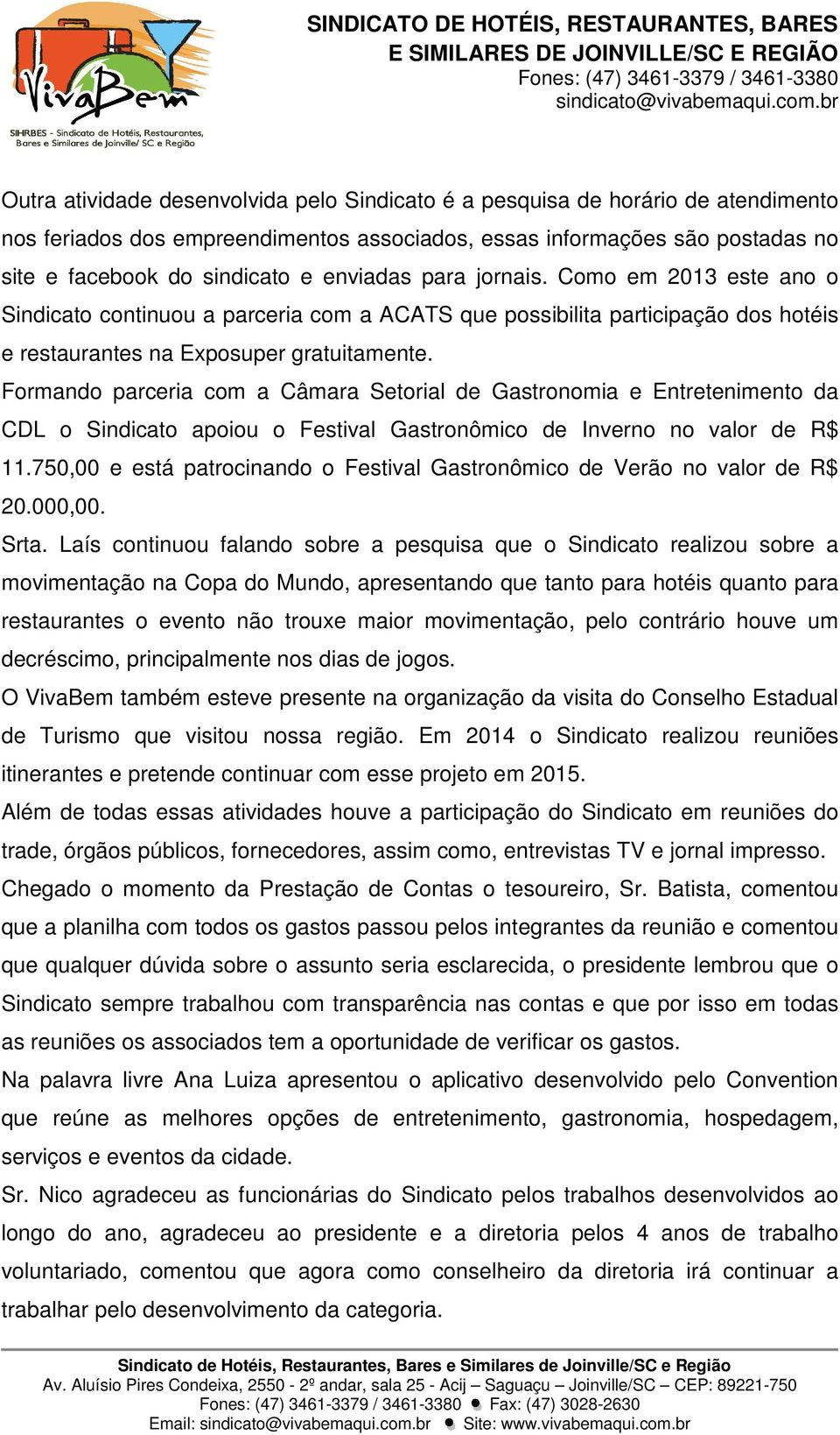 Formando parceria com a Câmara Setorial de Gastronomia e Entretenimento da CDL o Sindicato apoiou o Festival Gastronômico de Inverno no valor de R$ 11.