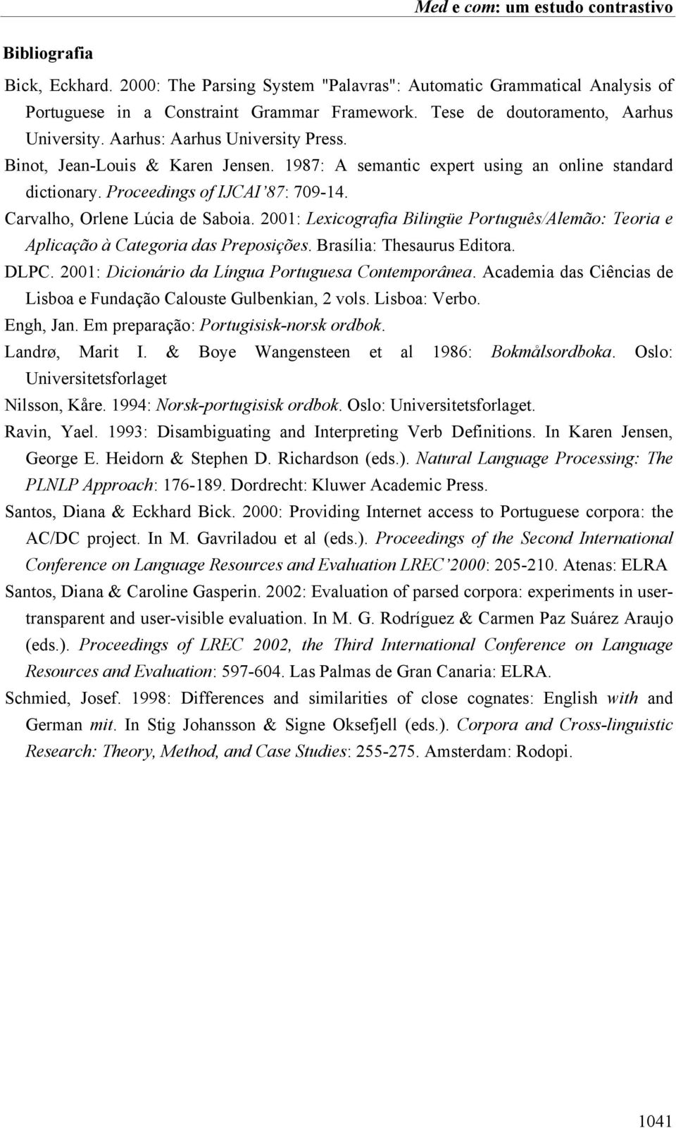 Proceedings of IJCAI 87: 709-14. Carvalho, Orlene Lúcia de Saboia. 2001: Lexicografia Bilingüe Português/Alemão: Teoria e Aplicação à Categoria das Preposições. Brasília: Thesaurus Editora. DLPC.