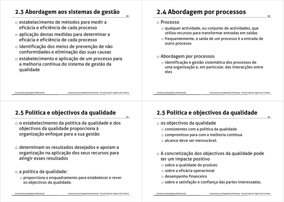 identificação dos meios de prevenção de não conformidades d e eliminação i das suas causas o estabelecimento e aplicação de um processo para a melhoria contínua do sistema de gestão da o Processo o