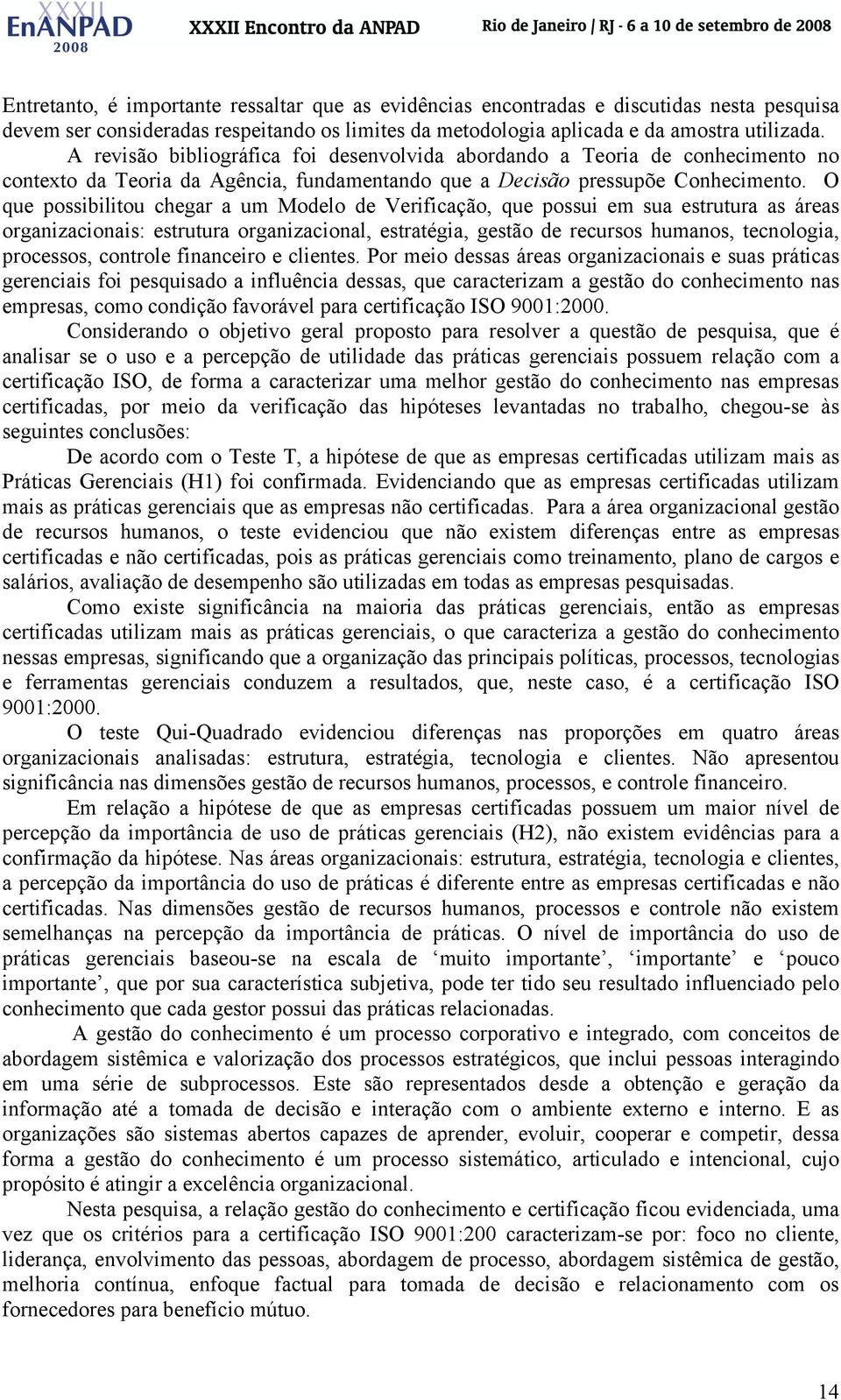 O que possibilitou chegar a um Modelo de Verificação, que possui em sua estrutura as áreas organizacionais: estrutura organizacional, estratégia, gestão de recursos humanos, tecnologia, processos,