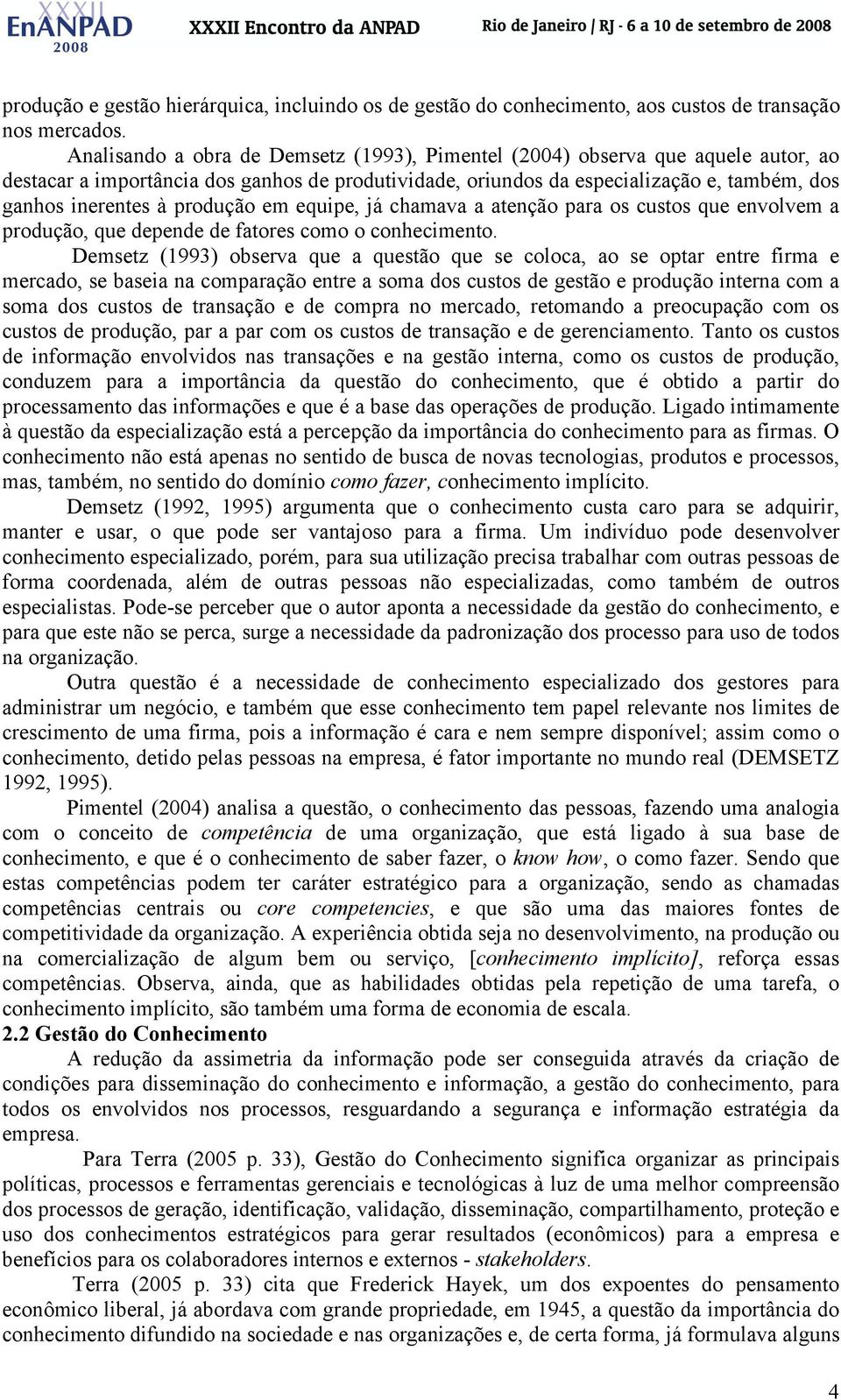 produção em equipe, já chamava a atenção para os custos que envolvem a produção, que depende de fatores como o conhecimento.