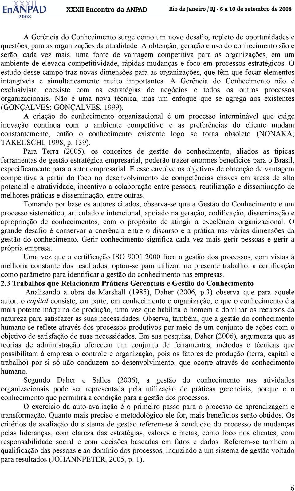 processos estratégicos. O estudo desse campo traz novas dimensões para as organizações, que têm que focar elementos intangíveis e simultaneamente muito importantes.